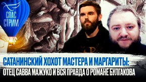 САТАНИНСКИЙ ХОХОТ МАСТЕРА И МАРГАРИТЫ: ОТЕЦ САВВА МАЖУКО И ВСЯ ПРАВДА О РОМАНЕ БУЛГАКОВА