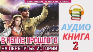 #Аудиокнига. «В ПЕПЛЕ ПРОШЛОГО-2!  На перепутье Истории». КНИГА 2. .#Попаданцы.#БоеваяФантастика