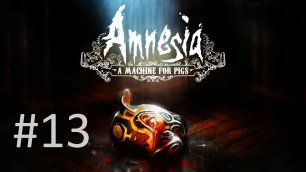 Прохождение Amnesia: The Dark Descent - Часть 13