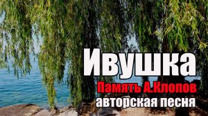 ИВУШКА ( Александр Клопов)Авторская песня.Память другу.