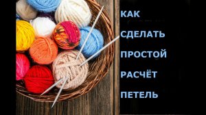 ПРОСТОЙ РАСЧЁТ ПЕТЕЛЬ для вязания СПИЦАМИ / ДЛЯ НАЧИНАЮЩИХ