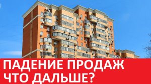 ПАДЕНИЕ ПРОДАЖ НА РЫНКЕ НЕДВИЖИМОСТИ Что дальше?