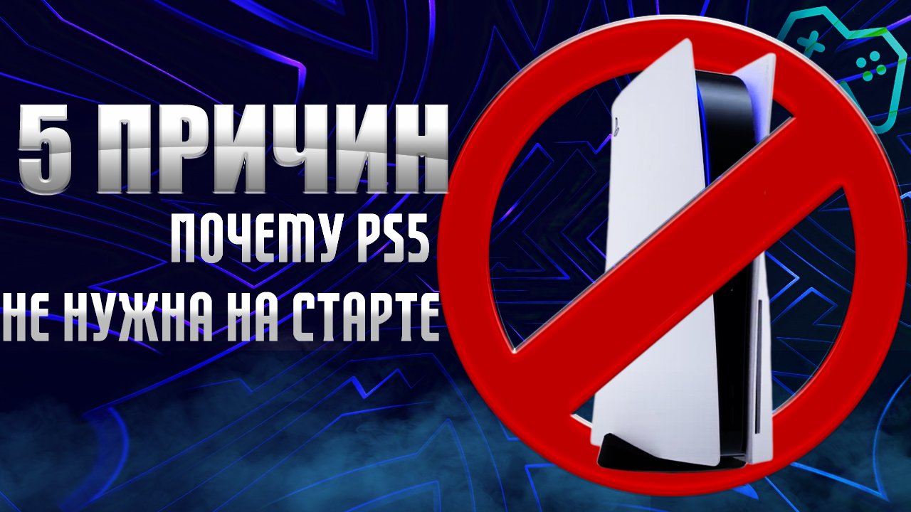 5 причин, почему тебе не нужна PS5 на старте