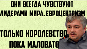 Ищенко: Евроцентризм. Они всегда чувствуют себя лидерами всего мира.Только королевство пока маловато