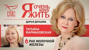 Я ОЧЕНЬ ХОЧУ ЖИТЬ. ТАТЬЯНА ФАРМАКОВСКАЯ. РАК МОЛОЧНОЙ ЖЕЛЕЗЫ