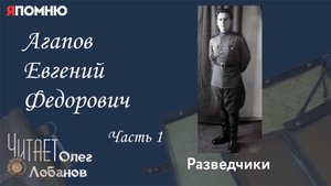 Агапов Евгений Федорович. Часть 1. Проект "Я помню" Артема Драбкина. Разведчики.