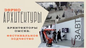 Архитекторы Омска: фестивальное зодчество | Видеоподкаст «Зерно архитектуры»