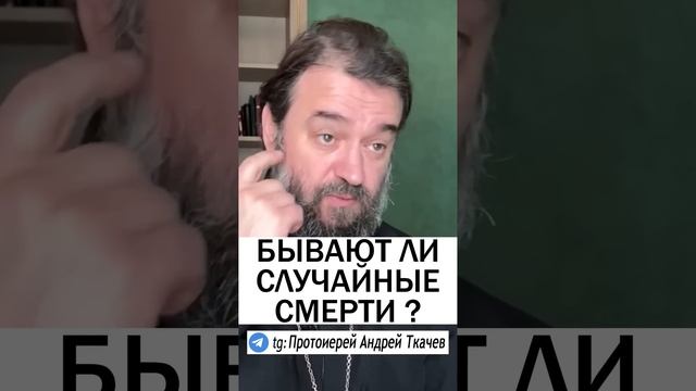 БЫВАЮТ ЛИ СЛУЧАЙНЫЕ СМЕРТИ ? - Протоиерей Андрей Ткачев #православие #христианство #проповедь