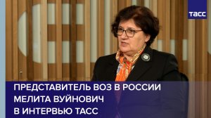 Представитель ВОЗ в России Мелита Вуйнович в интервью ТАСС