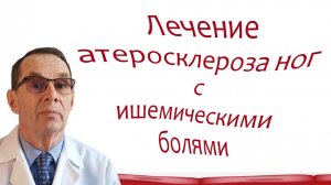 Лечение атеросклероза артерий ног с ишемической болью. Видеобеседа для ВСЕХ
