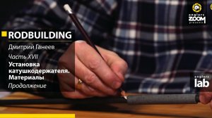 Часть 17. Установка катушкодержателя. Материалы. Продолжение. Rodbuilding с Дмитрием Ганеевым.