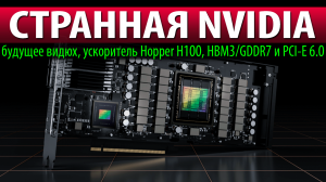 ✅СТРАННАЯ NVIDIA: будущее видюх, ускоритель Hopper H100, HBM3/GDDR7 и PCI-E 6.0