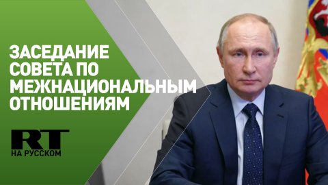 Путин проводит заседание Совета по межнациональным отношениям — трансляция