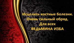 ИСЦЕЛИТЬ КОСТНЫЕ БОЛЕЗНИ..ОЧЕНЬ СИЛЬНЫЙ ОБРЯД..ДЛЯ ВСЕХ..АВТОР: ИНГА ХОСРОЕВА