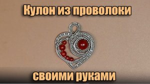 Кулон Сердце из проволоки в технике Wire wrap своими руками. Пошаговый Мастер класс для начинающих.