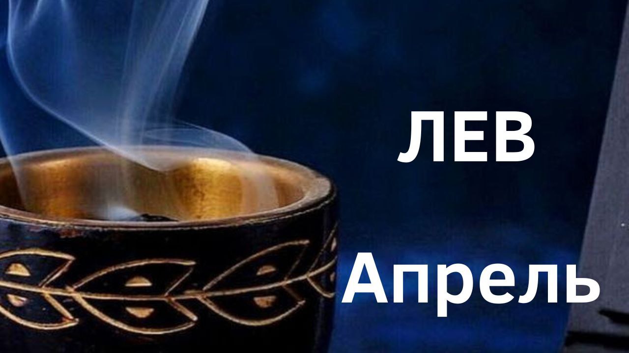 ЛЕВ АПРЕЛЬ 2023 [Таро прогноз]