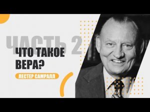 Что такое ВЕРА | Часть 2. | Лестер Самралл