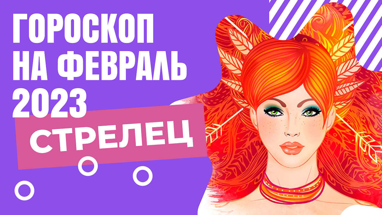 СТРЕЛЕЦ ГОРОСКОП НА ФЕВРАЛЬ 2023 ГОДА