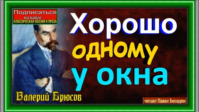 Хорошо одному у окна, Валерий Брюсов ,Русская Поэзия, читает Павел Беседин смотреть онлайн