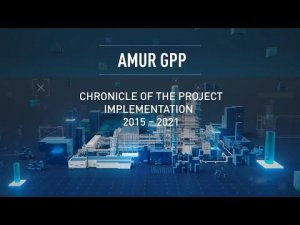 Amur GPP: chronicle of the project implementation 2015 - 2021