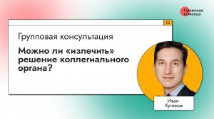 Можно ли «излечить» решение коллегиального органа?