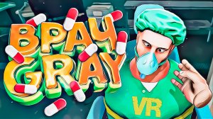 Врач Gray VR - Surgeon Simulator: Experience Reality  (Прохождение/Нарезки/Смешные моменты/Геймплей)