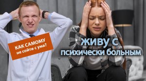 ? Как самому не сойти с ума, живя с психически больным человеком? ?