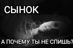 Страшные истории – СЫНОК,  ПОЧЕМУ ТЫ НЕ СПИШЬ?