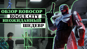 Обзор Robocop Rogue City неожиданный шедевр 2023