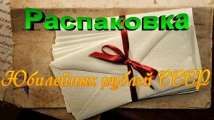 Купил юбилейные рубли СССР до 1991г.Распаковка и стоимость.