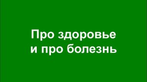 Про здоровье и болезнь.