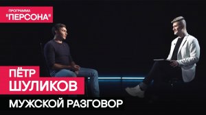 Программа "Персона" |МУЖСКОЙ РАЗГОВОР| Актер Петр Шуликов о любви, страхе и людях.