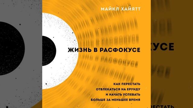 Жизнь в расфокусе. Как перестать отвлекаться на ерунду и начать успевать больше за меньшее время.