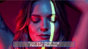 Tove Lo - How Long (Nickel Remix)