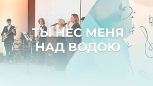 Ты нес меня над водою | Светлана Лешкевич | Церковь Благодать Калуга
