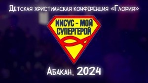 Детская христианская конференция «ГЛОРИЯ» | Иисус мой супер герой | АБАКАН 2024