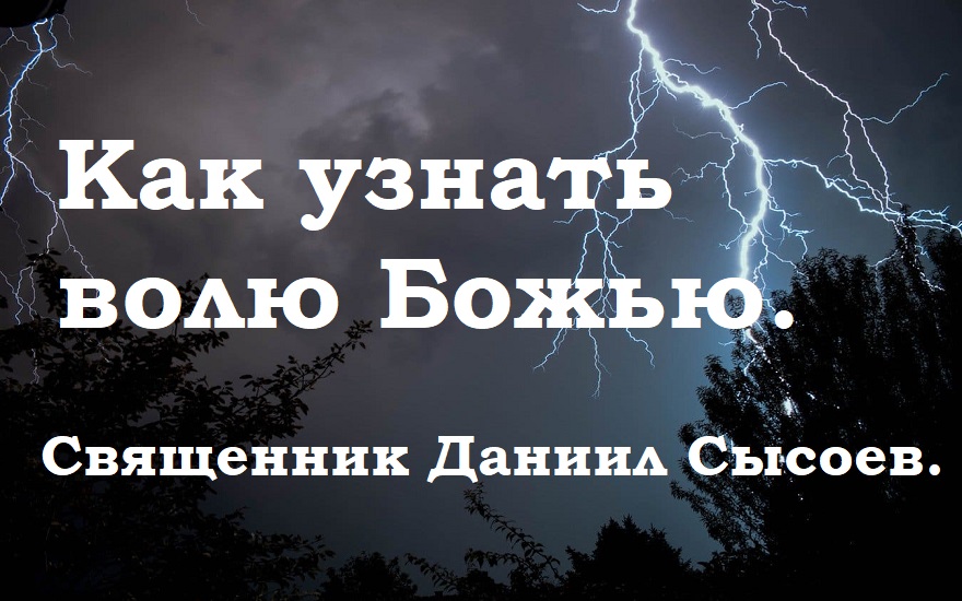 Как узнать волю Божью. Священник Даниил Сысоев.