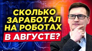 Если роботы такие крутые, то почему так мало вложил? Сколько заработал в августе?