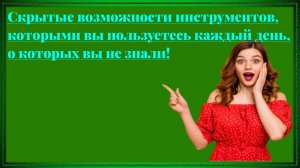 Скрытые возможности инструментов, которыми вы пользуетесь каждый день, о которых вы не знали!