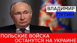 Путин предупредил: Если Польша введет на Украину армейские части, то они там и останутся