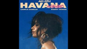 Camila Cabello, Daddy Yankee - Havana [Angel Castilla Mambo Remix]