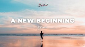 Gloam - A New Beginning [relaxing instrumental ambient]