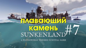 Sunkenland | Плавающий камень | Прохождение #7