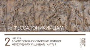 1 Фессалоникийцам 2:1-6. Благословенное служение, которое необходимо защищать (часть 1)
