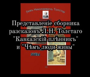 Представленіе сборника разсказовъ Л.Н. Толстаго "Кавказскій плѣнникъ" и "Чѣмъ люди живы"