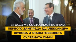 В Госдуме состоялась встреча первого зампреда ГД Александра Жукова и главы Госсовета Султаната Оман