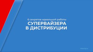 Курс обучения "Супервайзер" - 6 секретов идеальной работы супервайзера в дистрибуции