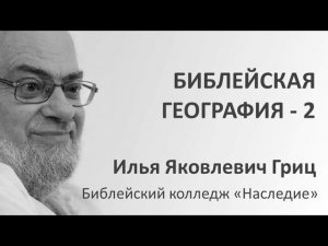 И.Я. Гриц. Введение в Ветхий Завет. Лекция 04   Библейская география   2