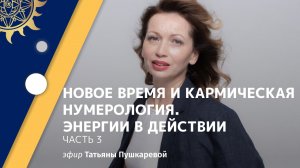 Татьяна Пушкарева. Новое время и кармическая нумерология. Энергии в действии. Часть 3.