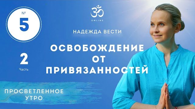 ПРОСВЕТЛЕНИЕ. ОСВОБОЖДЕНИЕ ОТ ПРИВЯЗАННОСТЕЙ. Выпуск 5. Часть 2.